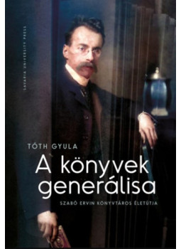 Tóth Gyula - A könyvek generálisa - Szabó Ervin könyvtáros életútja Tóth Gyula - A könyvek generálisa - Szabó Ervin könyvtáros életútja, null 2022 antikvár könyv