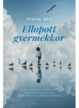 Bibók Bea - Ellopott gyermekkor - A parentifikáció jelensége - önfeláldozás gyerekkorban, felnőttkorban és a párkapcsolatokban, null 2023 antikvár könyv