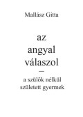 Mallász Gitta - Az angyal válaszol - a szülők nélkül született gyermek