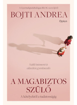 Bojti Andrea - A magabiztos szülő - A kételyektől a tudatosságig Bojti Andrea - A magabiztos szülő - A kételyektől a tudatosságig, null 2023 antikvár könyv
