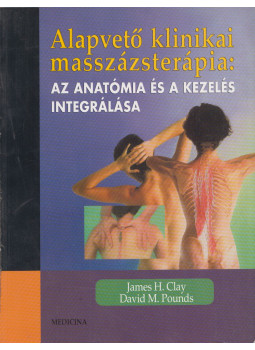 James H. Clay, David M. Pounds - Alapvető klinikai masszázsterápia James H. Clay, David M. Pounds - Alapvető klinikai masszázsterápia, Budapest 2007 antikvár könyv