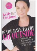 Kelly Cutrone - If You Have to Cry, Go Outside