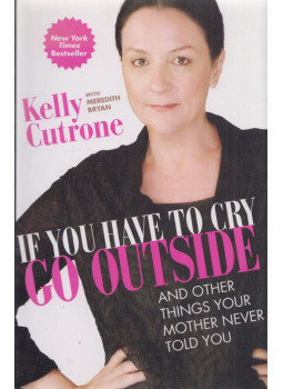 Kelly Cutrone - If You Have to Cry, Go Outside Kelly Cutrone - If You Have to Cry, Go Outside, New York 2010 antikvár könyv