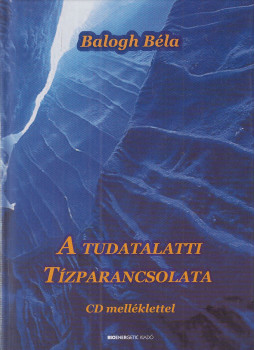 Balogh Béla - A tudatalatti tízparancsolata Balogh Béla - A tudatalatti tízparancsolata, Budapest 2013 antikvár könyv