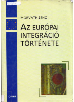 Horváth Jenő - Az európai integráció története 1945-2000 Horváth Jenő - Az európai integráció története 1945-2000, Budapest 2001 antikvár könyv