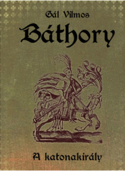 Gál Vilmos - Báthory II. - A katonakirály Gál Vilmos - Báthory II. - A katonakirály, null 2023 antikvár könyv