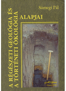 Sümegi Pál - A régészeti geológia és a történeti ökológia alapjai, Szeged 2003 antikvár könyv