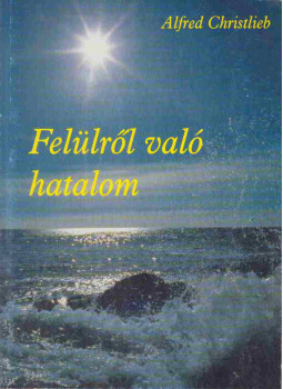 Alfred Christlieb - Felülről való hatalom Alfred Christlieb - Felülről való hatalom, Budapest 1997 antikvár könyv