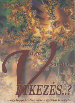 Varga Sándor - Vétkezés...? - ...avagy hippokratész esete a zacskós levessel..., Budapest 2007 antikvár könyv