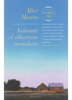 Alice Munro - Valamit el akartam mondani - Tizenhárom történet Alice Munro - Valamit el akartam mondani - Tizenhárom történet, Budapest 2023 antikvár könyv