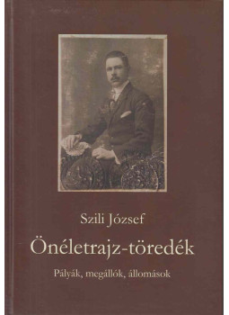 Szili József - Önéletrajz-töredék Szili József - Önéletrajz-töredék, Budapest 2018 antikvár könyv