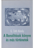 G. Tóth Károly - A ​Banalitások könyve és más történetek
