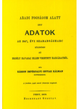 Csutak Kálmán - Aradi fogságom alatt írt adatok az 1848/49 évi szabadságharc különösen az Erdély havasai ellen vezetett hadjáratról, null 2012 antikvár könyv