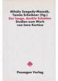 Szegedy-Maszák Mihály,Scheibner Tamás - Der lange, dunkle Schatten - Studien zum Werk von Imre Kertész