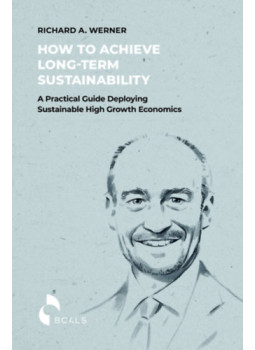 Richard A. Werner - How to Achieve Long-term Sustainability - A Practical Guide Deploying Sustainable High Growth Economics Richard A. Werner - How to Achieve Long-term Sustainability - A Practical Guide Deploying Sustainable High Growth Economics, null 2023 antikvár könyv