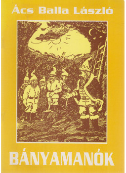 Ács Balla László - Bányamanók Ács Balla László - Bányamanók, Miskolc 1993 antikvár könyv