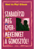 Gibson, Noel,Gibson, Phyl - Szabadítsd meg gyermekeinket a gonosztól!