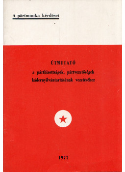  - Útmutató a pártbizottságok, pártvezetőségek kádernyilvántartásának vezetéséhez, Budapest 1977 antikvár könyv