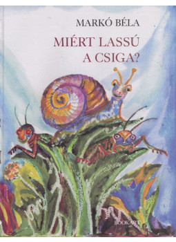 Markó Béla - Miért lassú a csiga? (Dedikált) Markó Béla - Miért lassú a csiga? (Dedikált), Csíkszereda 2007 antikvár könyv