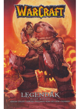 Troy Lewter, Richard A. Knaak, Dan Jolley, Mike Wellmann - Warcraft - Legendák - Első kötet Troy Lewter, Richard A. Knaak, Dan Jolley, Mike Wellmann - Warcraft - Legendák - Első kötet, Budapest 2022 antikvár könyv