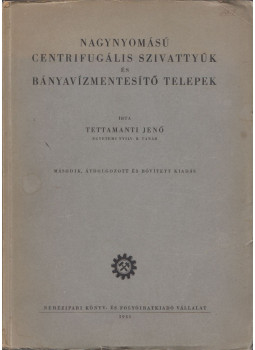 Tettamanti Jenő - Nagynyomású centrifugális szivattyúk és bányavízmentesítő telepek Tettamanti Jenő - Nagynyomású centrifugális szivattyúk és bányavízmentesítő telepek, Budapest 1951 antikvár könyv