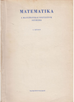 Fried Ervin, Kiss Ottó, Komlós János, Könyves Tóth Kálmán, Molnár József, Révész Pál - Matematika a matematikai osztályok számára I. Fried Ervin, Kiss Ottó, Komlós János, Könyves Tóth Kálmán, Molnár József, Révész Pál - Matematika a matematikai osztályok számára I., Budapest 1967 antikvár könyv
