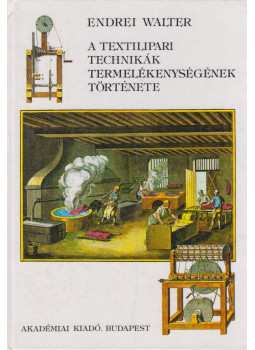 Endrei Walter - A textilipari technikák termelékenységének története Endrei Walter - A textilipari technikák termelékenységének története, Budapest 1993 antikvár könyv