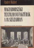 Endrei Walter - Magyarországi textilmanufaktúrák a 18. században