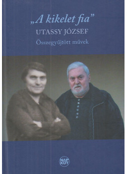 Utassy József, Vilcsek Béla, Utassyné Horváth Erzsébet - "A kikelet fia" Utassy József, Vilcsek Béla, Utassyné Horváth Erzsébet - "A kikelet fia", Budapest 2016 antikvár könyv