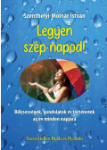 Szenthelyi-Molnár István - Legyen szép napod! - Bölcsességek, gondolatok és történetek az év minden napjára