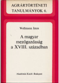 Wellmann Imre - A magyar mezőgazdaság a XVIII. században