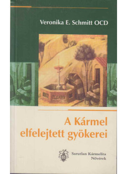 Veronika E. Schmitt - A Kármel elfelejtett gyökerei Veronika E. Schmitt - A Kármel elfelejtett gyökerei, Magyarszék 2009 antikvár könyv
