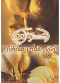 Cserős Irén, Hanna Parrot - A 100 legfinomabb fokhagymás étel Cserős Irén, Hanna Parrot - A 100 legfinomabb fokhagymás étel, Budapest 2003 antikvár könyv