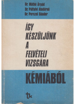 Dr. Perczel Sándor, Dr. Pálfalvi Aladárné, Dr. Máthé Árpád - Így készüljünk a felvételi vizsgára kémiából Dr. Perczel Sándor, Dr. Pálfalvi Aladárné, Dr. Máthé Árpád - Így készüljünk a felvételi vizsgára kémiából, Budapest 1981 antikvár könyv
