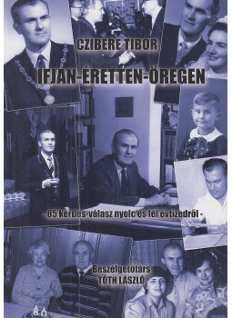 Czibere Tibor, Tóth László - Ifjan - éretten - öregen Czibere Tibor, Tóth László - Ifjan - éretten - öregen, Miskolc 2015 antikvár könyv