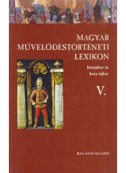 Kőszeghy Péter - Magyar Művelődéstörténeti Lexikon V. Kőszeghy Péter - Magyar Művelődéstörténeti Lexikon V., Budapest 2006 antikvár könyv