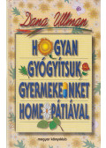 Ullman, Dana - Hogyan gyógyítsuk gyermekeinket homeopátiával