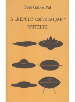 Pető Gábor Pál - A "repülő csészealjak" rejtélye Pető Gábor Pál - A "repülő csészealjak" rejtélye, Pécs 1989 antikvár könyv