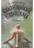 Dr. Fröhlich Lóránt - Gyógyfürdőkről fürdőzőknek