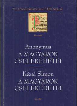 Anonymus, Kézai Simon - A magyarok cselekedetei / A magyarok cselekedetei Anonymus, Kézai Simon - A magyarok cselekedetei / A magyarok cselekedetei, Budapest 1999 antikvár könyv