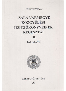 Turbuly Éva - Zala vármegye közgyűlési jegyzőkönyveinek regesztái II. 1611-1655, Zalaegerszeg 1996 antikvár könyv