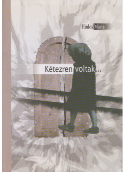 Hódos Mária - Kétezren voltak... (Dedikált) Hódos Mária - Kétezren voltak... (Dedikált), Budapest 2006 antikvár könyv