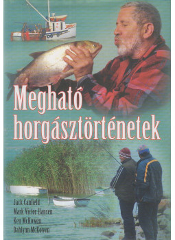 McKowen, Dahlynn, McKowen, Mark, Jack Canfield, Mark Victor Hansen - Megható horgásztörténetek McKowen, Dahlynn, McKowen, Mark, Jack Canfield, Mark Victor Hansen - Megható horgásztörténetek, Budapest 2004 antikvár könyv