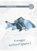 Herman Ottó - Magyar halászat könyve I.