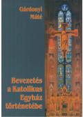 Gárdonyi Máté - Bevezetés a Katolikus Egyház történetébe