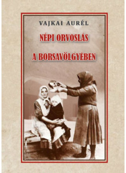 Vajkai Aurél - Népi orvoslás a Borsavölgyében Vajkai Aurél - Népi orvoslás a Borsavölgyében, null 2024 antikvár könyv