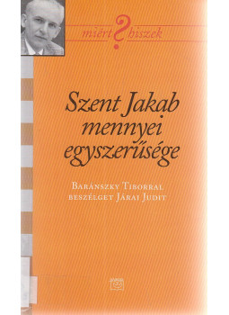 Járai Judit, Baránszky Tibor - Szent Jakab mennyei egyszerűsége Járai Judit, Baránszky Tibor - Szent Jakab mennyei egyszerűsége, Budapest 2006 antikvár könyv