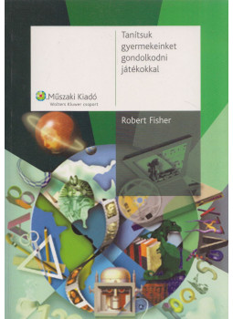 Fisher, Robert - Tanítsuk gyermekeinket gondolkodni játékokkal Fisher, Robert - Tanítsuk gyermekeinket gondolkodni játékokkal, Budapest 2007 antikvár könyv