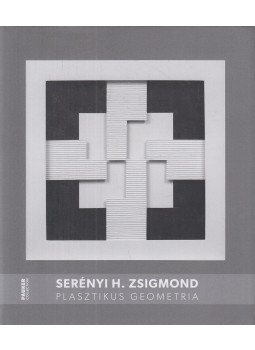 Serényi H. Zsigmond, Fábián László - Plasztikus geometria / Sculptural Geometry (dedikált) Serényi H. Zsigmond, Fábián László - Plasztikus geometria / Sculptural Geometry (dedikált), Budapest 2022 antikvár könyv