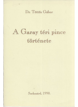 Dr. Töttős Gábor - A Garay téri pince története Dr. Töttős Gábor - A Garay téri pince története, Szekszárd 1998 antikvár könyv